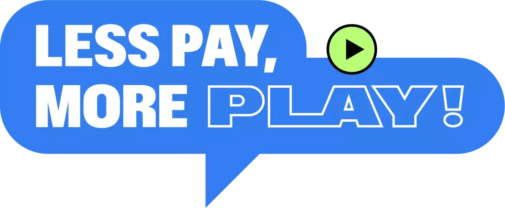 LESS PAY MORE PLAY!